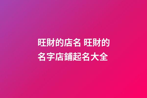 旺財的店名 旺財的名字店鋪起名大全-第1張-店鋪起名-玄機派